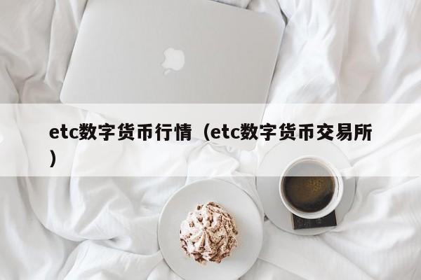 etc数字货币行情(etc数字货币交易所)