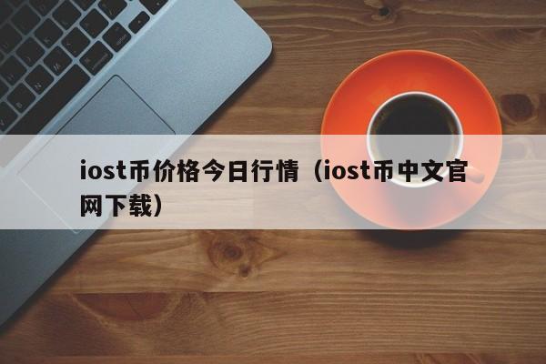 iost币价格今日行情(iost币中文官网下载)