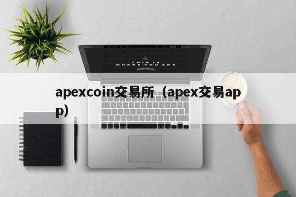 apexcoin交易所(apex交易app)