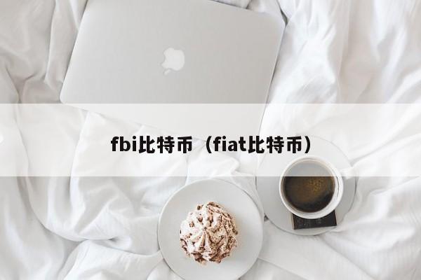 fbi比特币(fiat比特币)