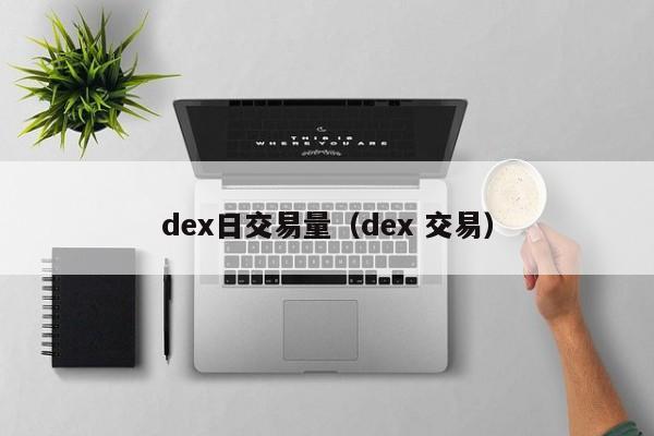dex日交易量(dex 交易)