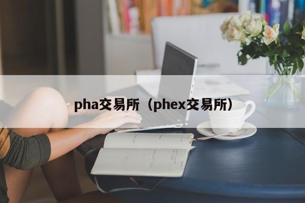 pha交易所(phex交易所)