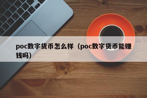 poc数字货币怎么样(poc数字货币能赚钱吗)