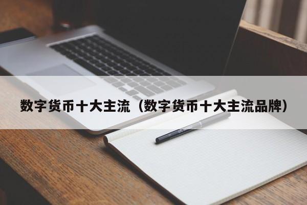 数字货币十大主流(数字货币十大主流品牌)