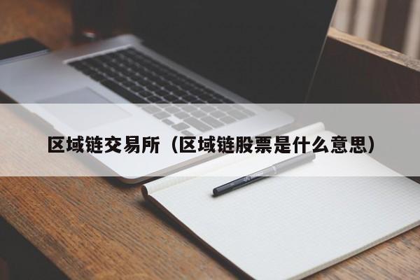 区域链交易所(区域链股票是什么意思)