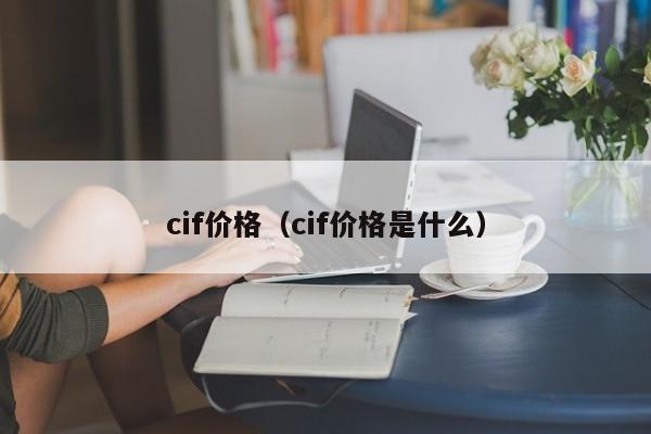 cif价格(cif价格是什么)